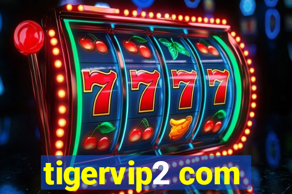 tigervip2 com